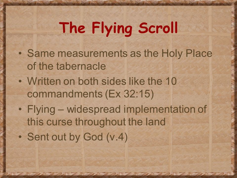 The Flying Scroll Same measurements as the Holy Place of the tabernacle. Written on both sides like the 10 commandments (Ex 32:15)