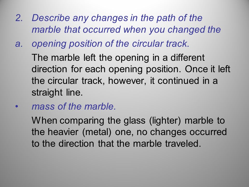 Describe any changes in the path of the marble that occurred when you changed the