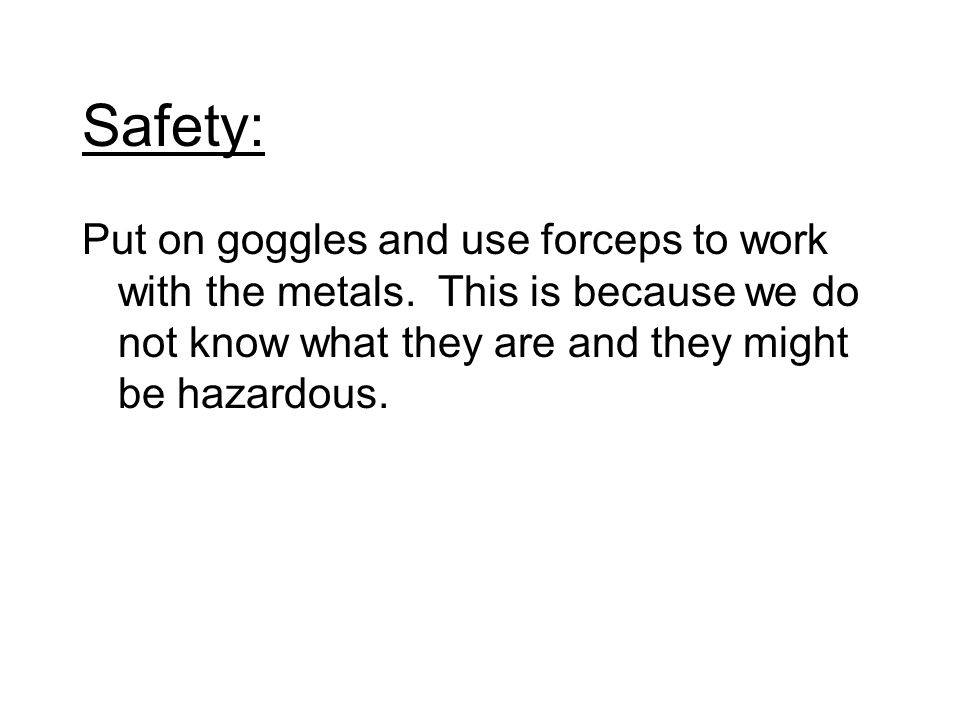 Safety: Put on goggles and use forceps to work with the metals.
