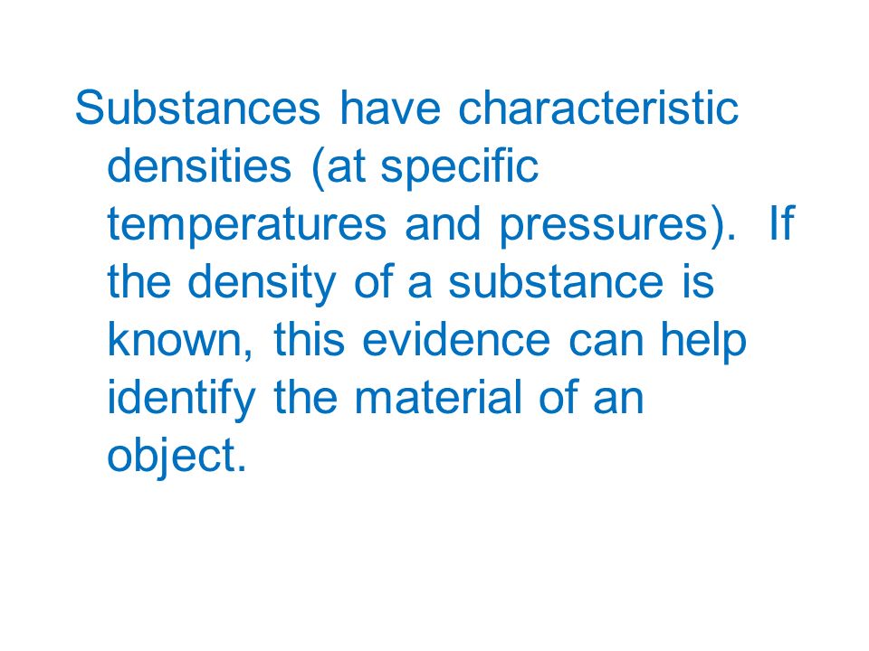 Substances have characteristic densities (at specific temperatures and pressures).