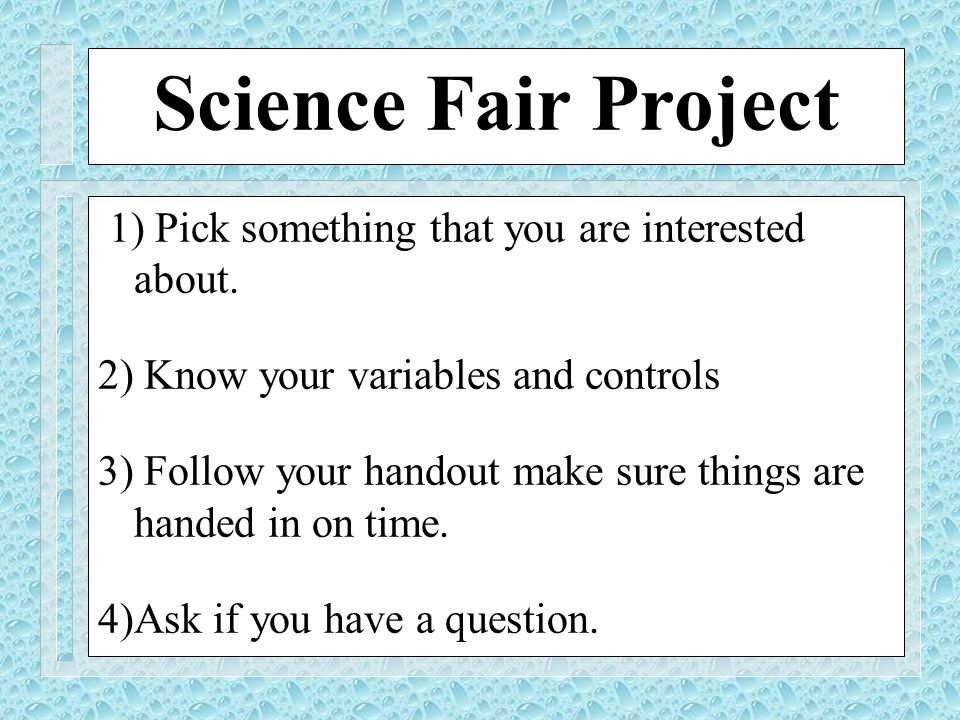 Science Fair Project 1) Pick something that you are interested about.
