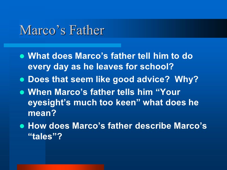 Marco’s Father What does Marco’s father tell him to do every day as he leaves for school Does that seem like good advice Why