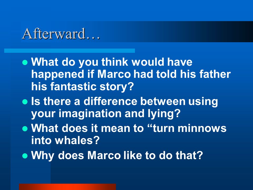 Afterward… What do you think would have happened if Marco had told his father his fantastic story