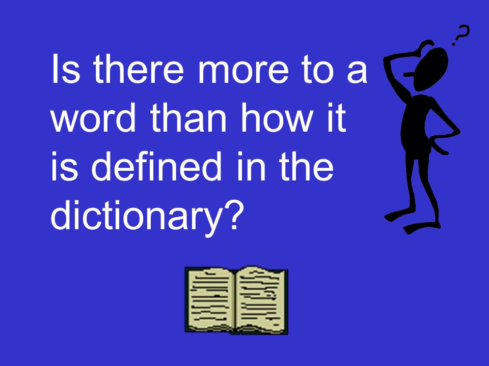 Is there more to a word than how it is defined in the dictionary
