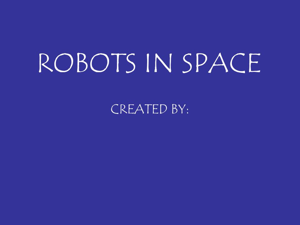 ROBOTS IN SPACE CREATED BY: