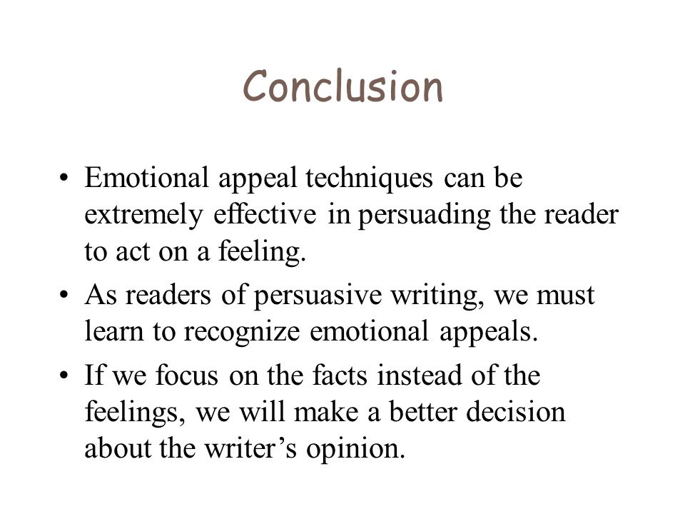 Conclusion Emotional appeal techniques can be extremely effective in persuading the reader to act on a feeling.