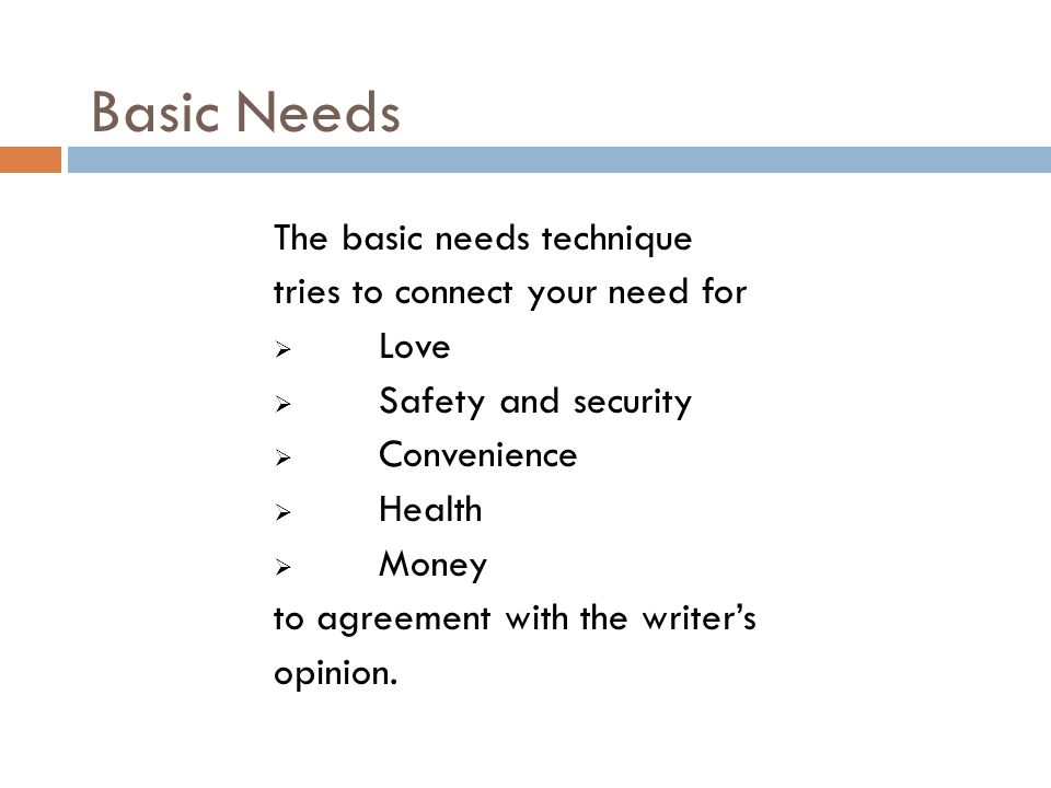 Basic Needs The basic needs technique tries to connect your need for