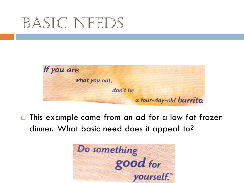Basic Needs This example came from an ad for a low fat frozen dinner.