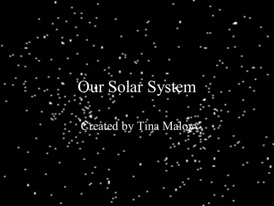 Our Solar System Created by Tina Maloy