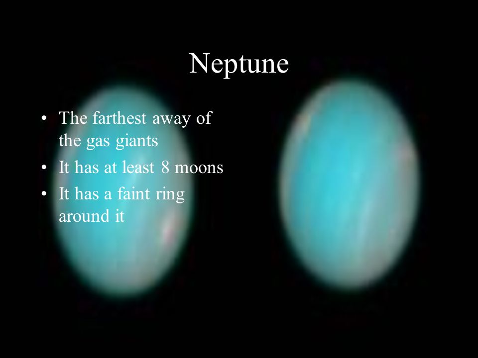Neptune The farthest away of the gas giants It has at least 8 moons