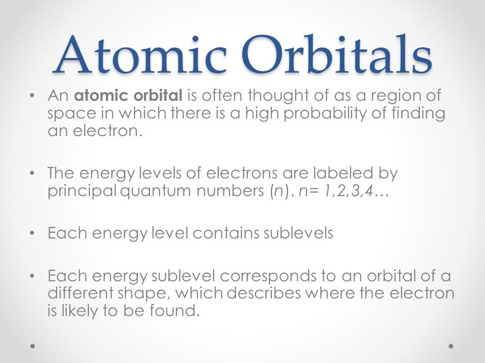 Atomic Orbitals An atomic orbital is often thought of as a region of space in which there is a high probability of finding an electron.