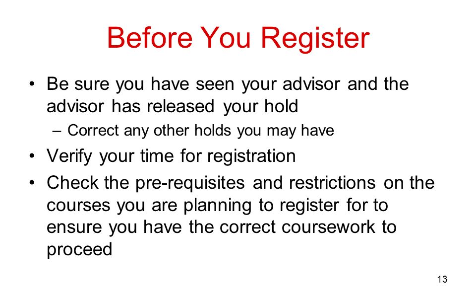 Before You Register Be sure you have seen your advisor and the advisor has released your hold. Correct any other holds you may have.