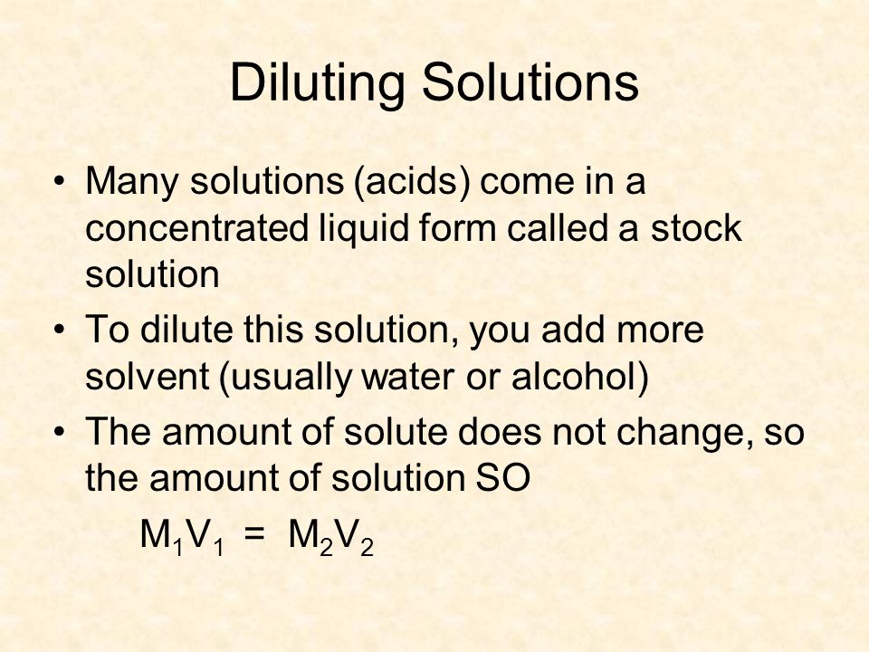Diluting Solutions Many solutions (acids) come in a concentrated liquid form called a stock solution.