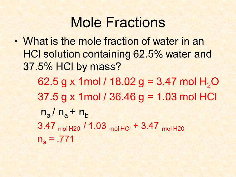 Mole Fractions What is the mole fraction of water in an HCl solution containing 62.5% water and 37.5% HCl by mass