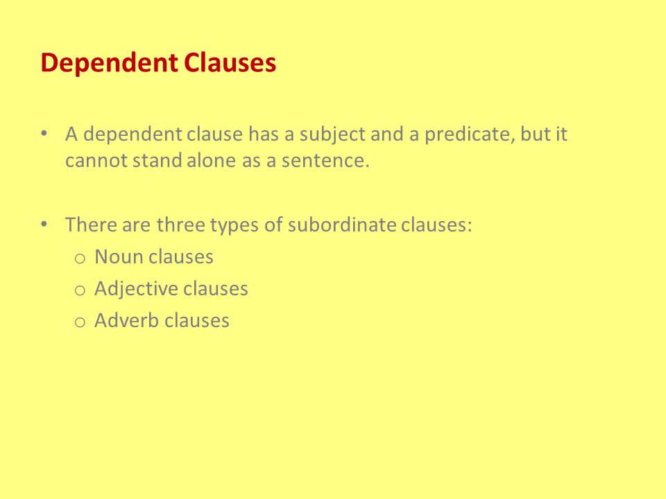 Dependent Clauses A dependent clause has a subject and a predicate, but it cannot stand alone as a sentence.