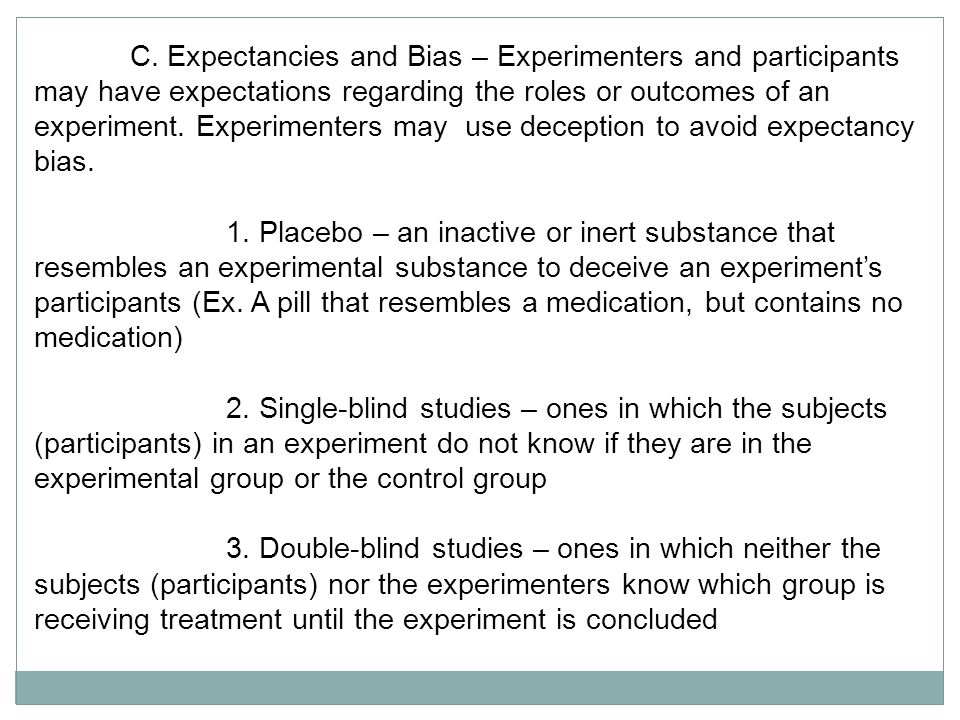 C. Expectancies and Bias – Experimenters and participants may have expectations regarding the roles or outcomes of an experiment. Experimenters may use deception to avoid expectancy bias.