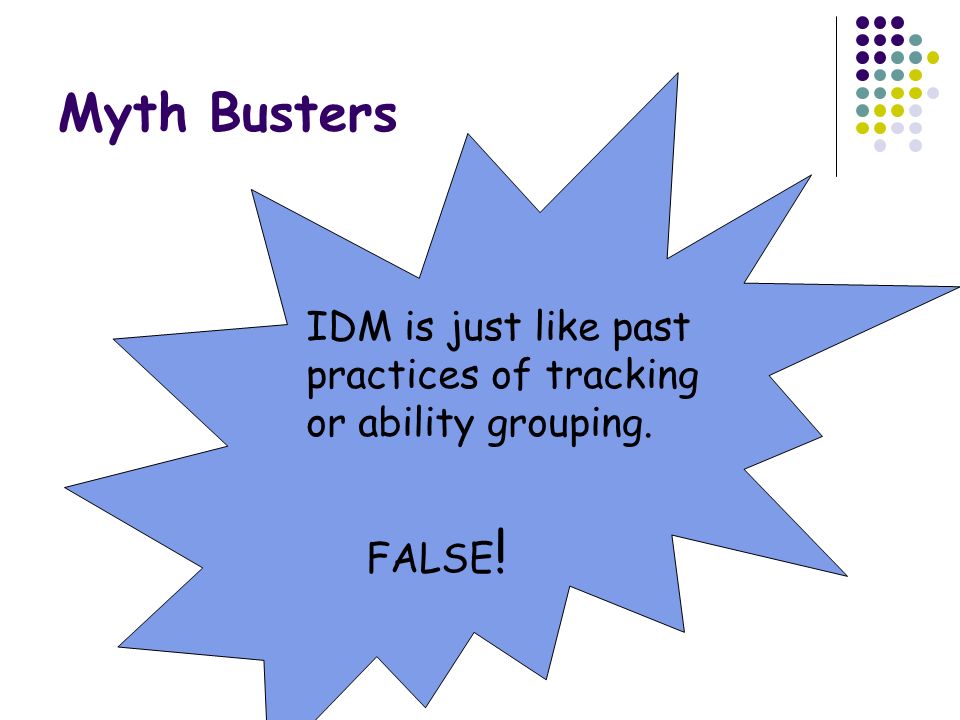 Myth Busters IDM is just like past practices of tracking or ability grouping. FALSE!