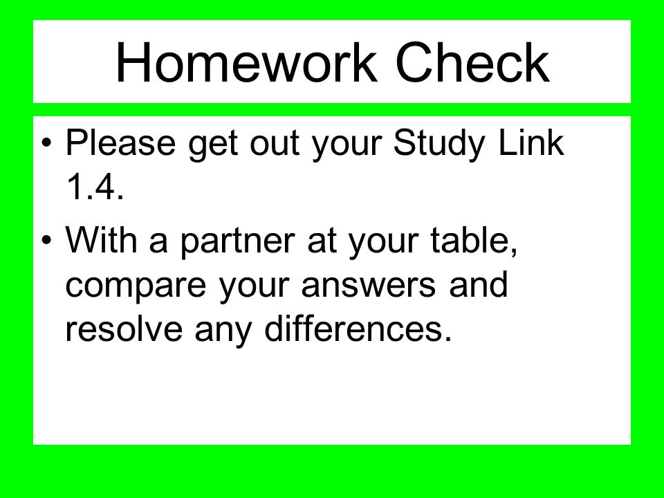 Homework Check Please get out your Study Link 1.4.