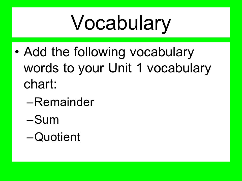 Vocabulary Add the following vocabulary words to your Unit 1 vocabulary chart: Remainder.