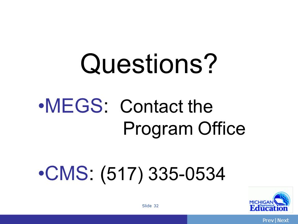 Questions MEGS: Contact the Program Office CMS: (517)