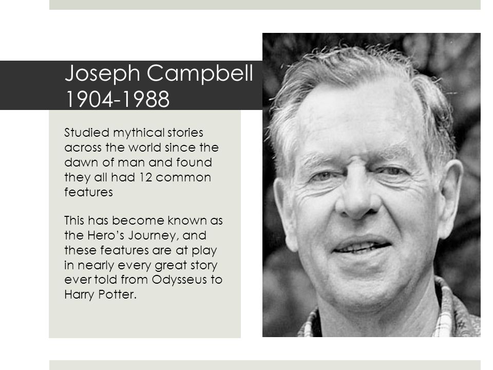 Joseph Campbell Studied mythical stories across the world since the dawn of man and found they all had 12 common features.