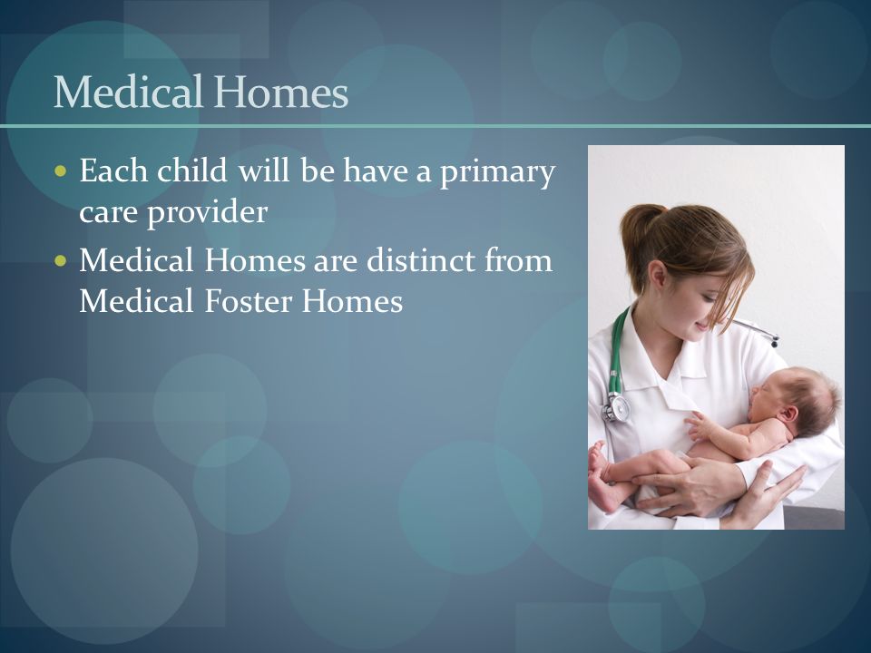 Medical Homes Each child will be have a primary care provider
