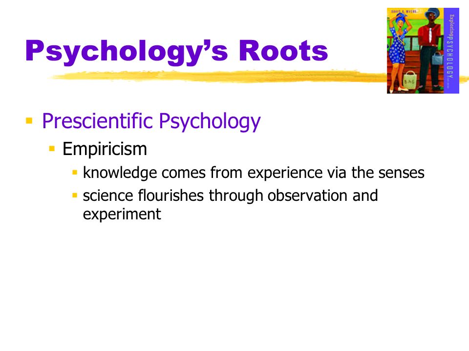 Psychology’s Roots Prescientific Psychology Empiricism