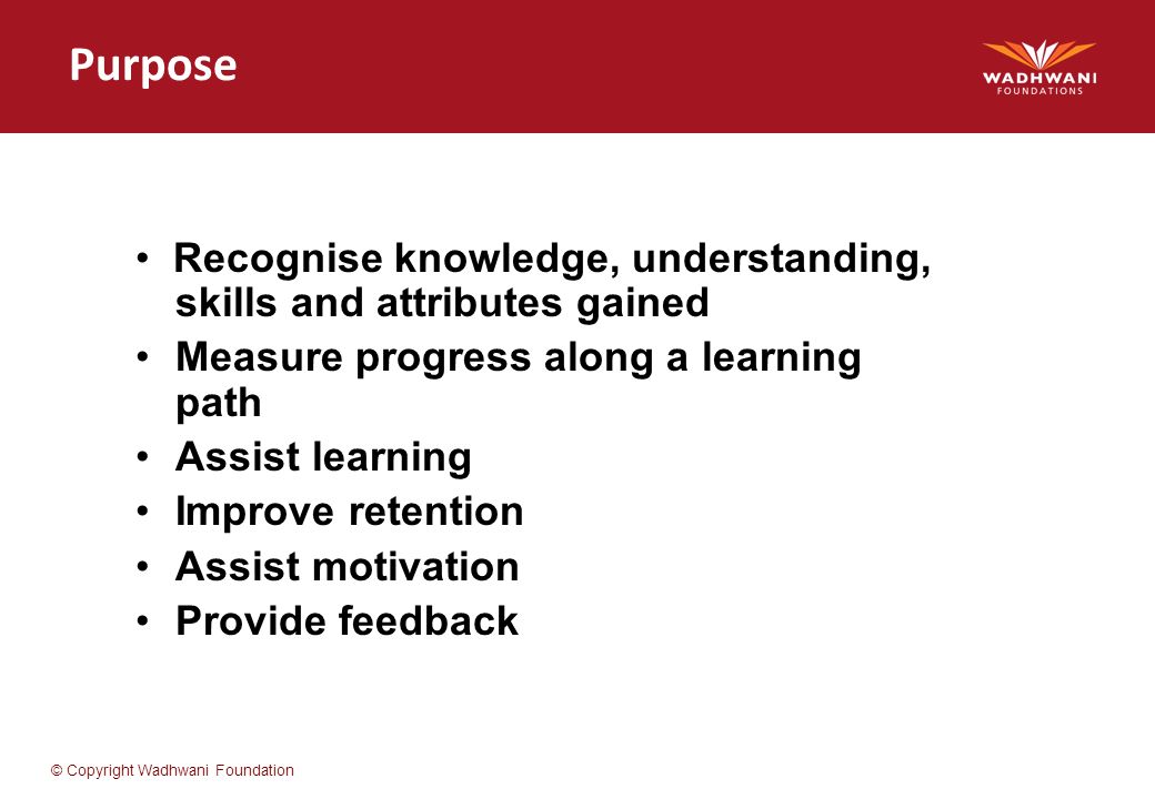 Purpose • Recognise knowledge, understanding, skills and attributes gained. Measure progress along a learning path.