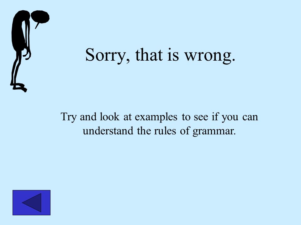 Sorry, that is wrong. Try and look at examples to see if you can understand the rules of grammar.