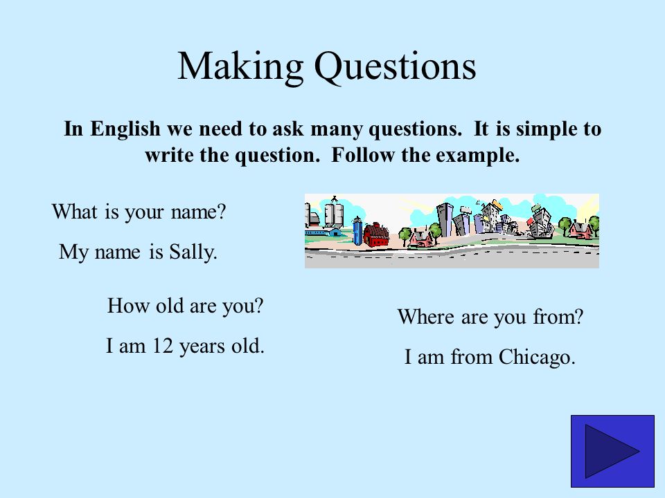 Making Questions In English we need to ask many questions. It is simple to write the question. Follow the example.