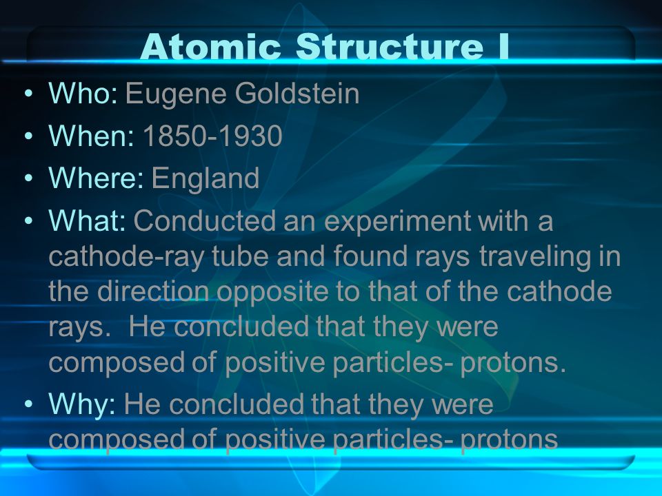 Atomic Structure I Who: Eugene Goldstein When: