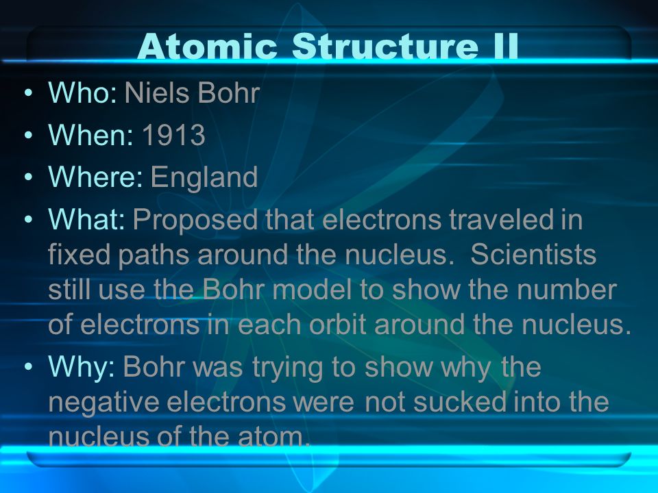 Atomic Structure II Who: Niels Bohr When: 1913 Where: England