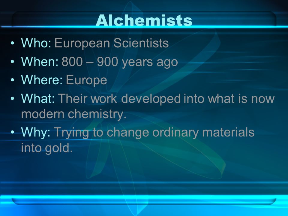 Alchemists Who: European Scientists When: 800 – 900 years ago