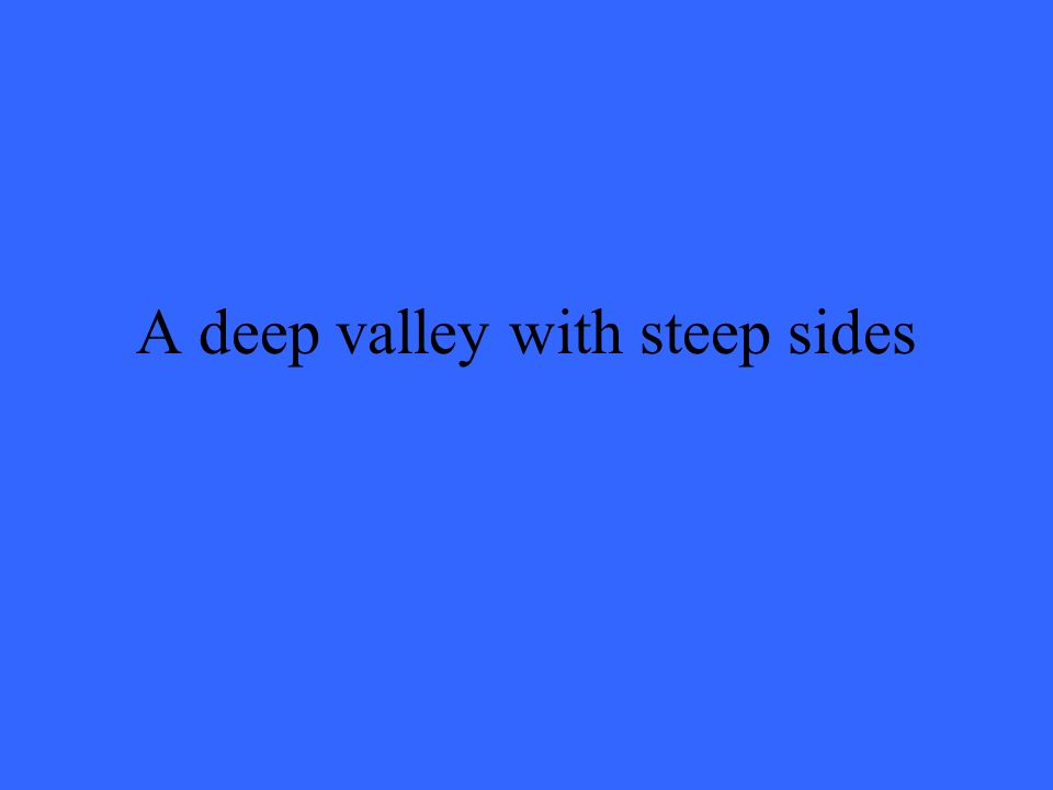 A deep valley with steep sides