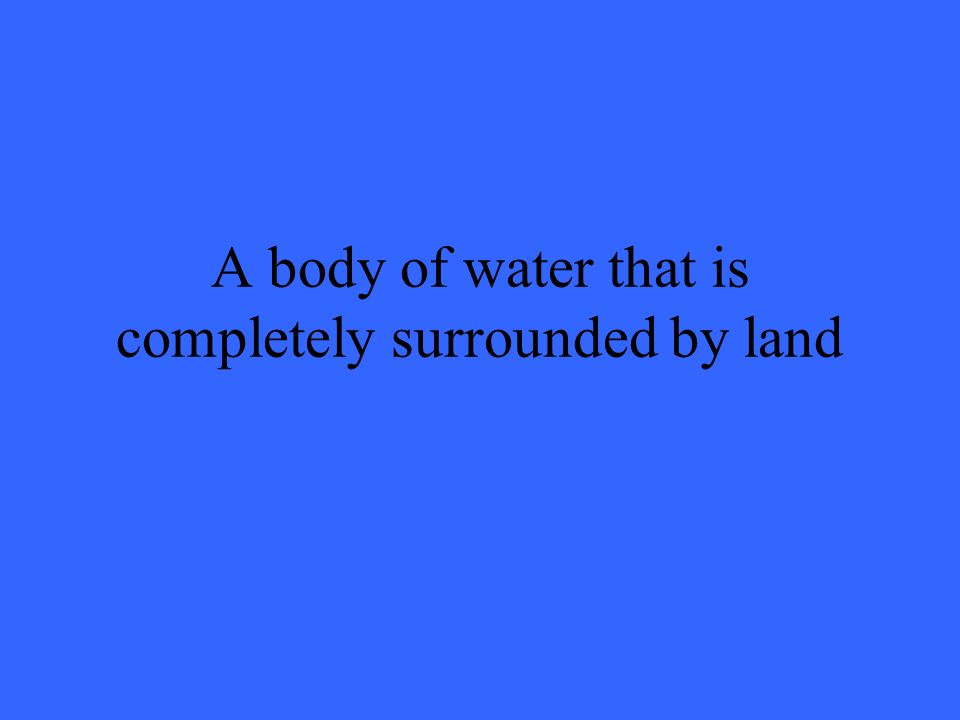 A body of water that is completely surrounded by land