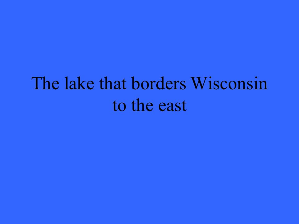The lake that borders Wisconsin to the east