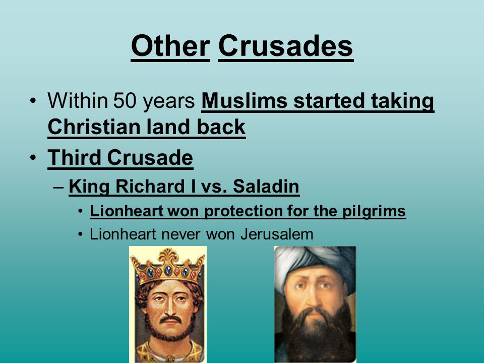 Other Crusades Within 50 years Muslims started taking Christian land back. Third Crusade. King Richard I vs. Saladin.