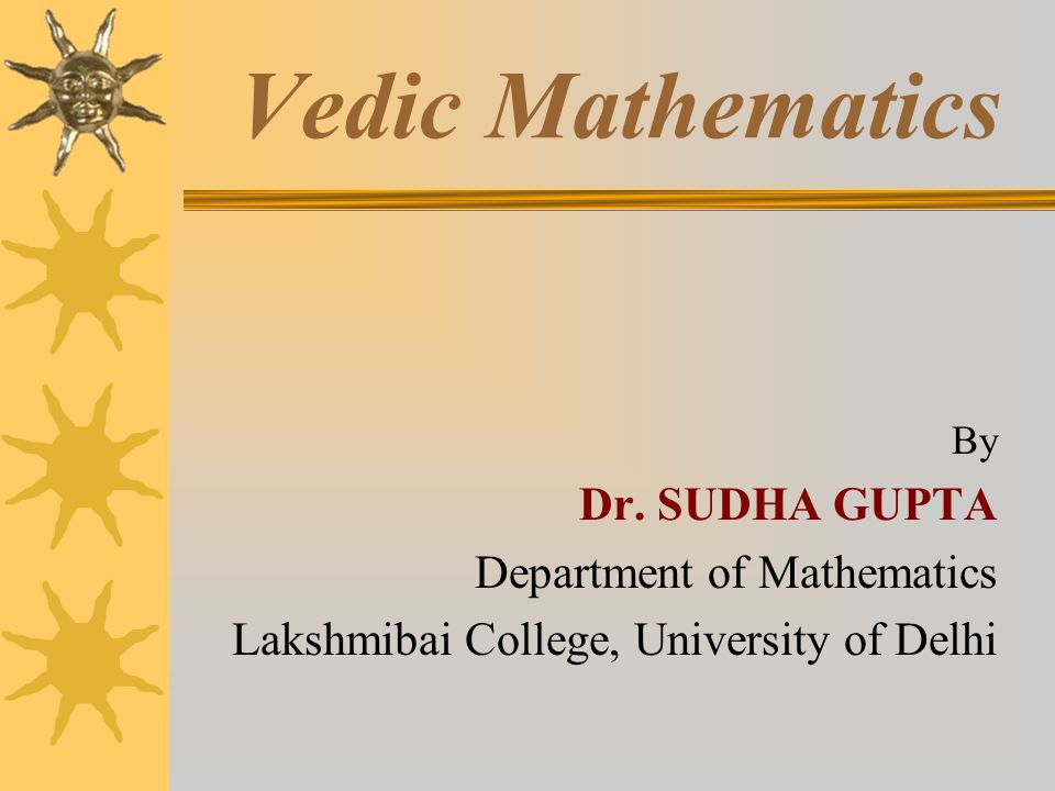 Vedic Mathematics Dr. SUDHA GUPTA Department of Mathematics