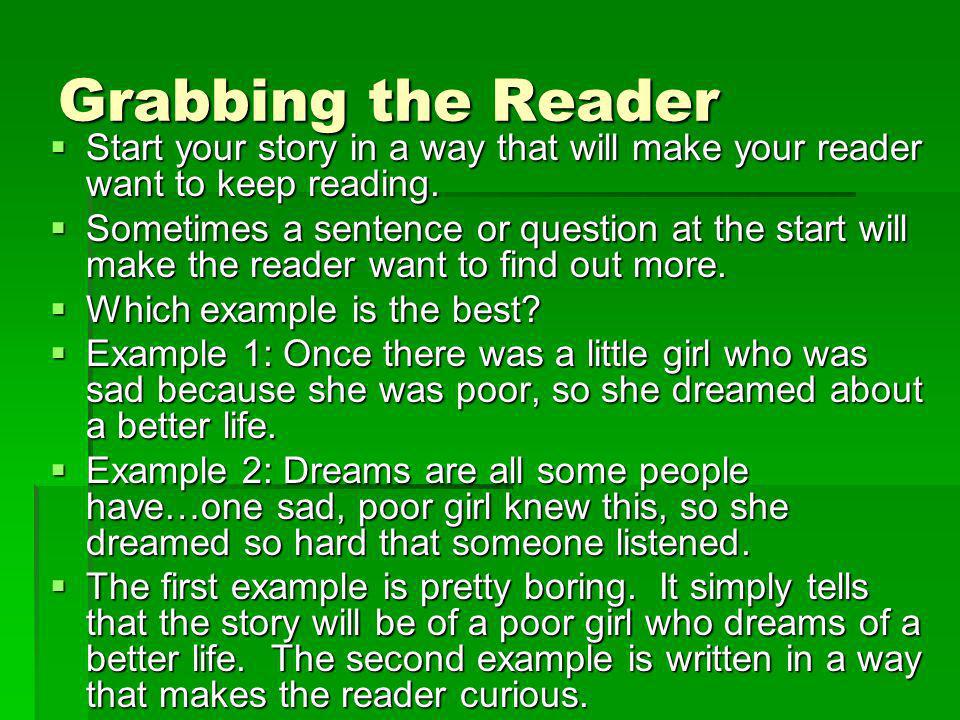 Grabbing the Reader Start your story in a way that will make your reader want to keep reading.