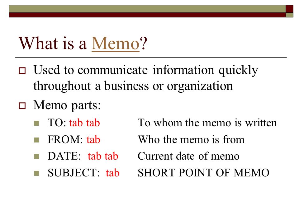 What is a Memo Used to communicate information quickly throughout a business or organization. Memo parts: