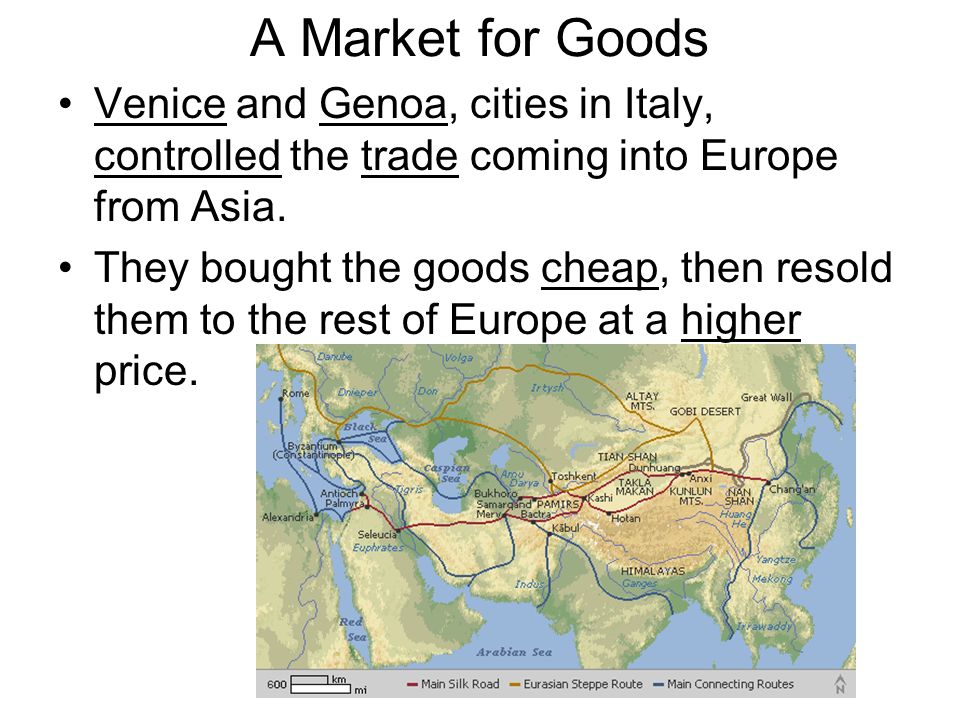 A Market for Goods Venice and Genoa, cities in Italy, controlled the trade coming into Europe from Asia.