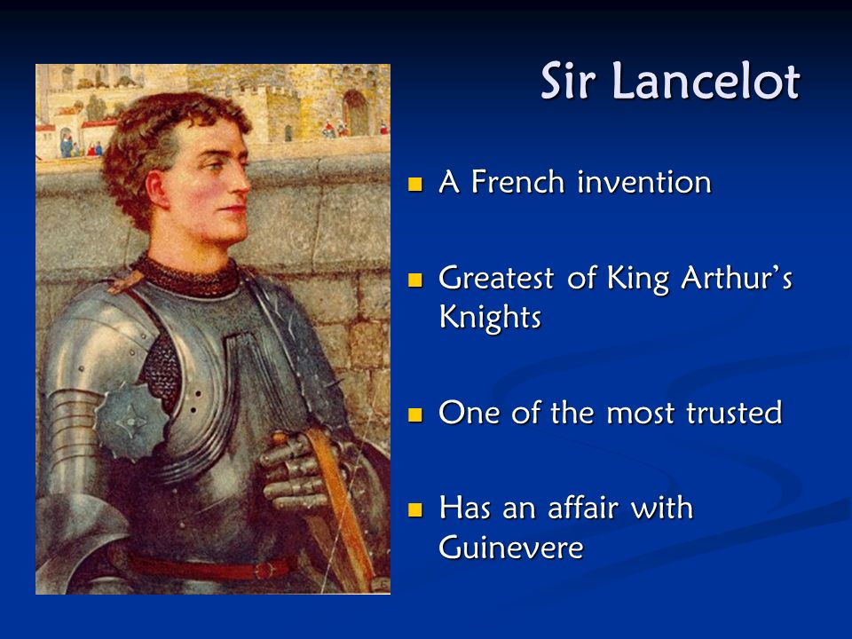 Sir Lancelot A French invention Greatest of King Arthur’s Knights