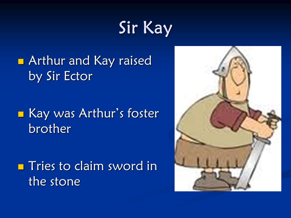 Sir Kay Arthur and Kay raised by Sir Ector