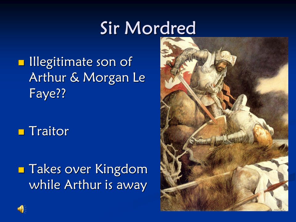 Sir Mordred Illegitimate son of Arthur & Morgan Le Faye Traitor