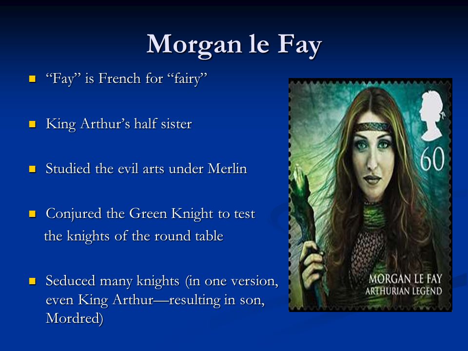 Morgan le Fay Fay is French for fairy King Arthur’s half sister