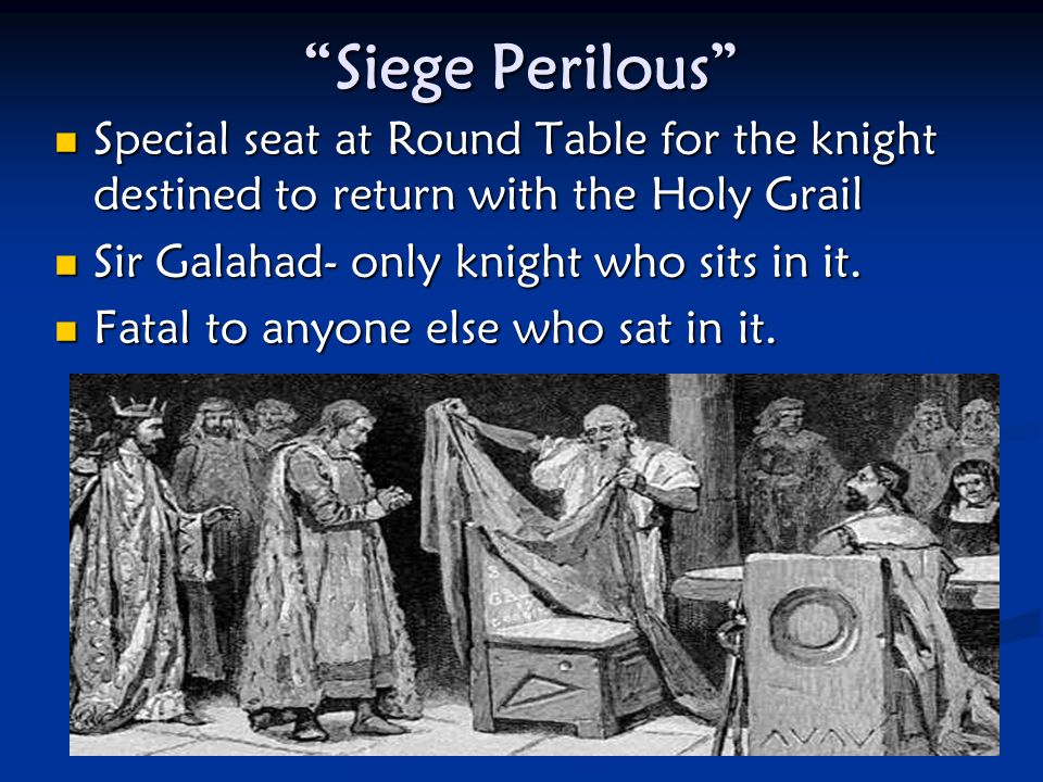Siege Perilous Special seat at Round Table for the knight destined to return with the Holy Grail.