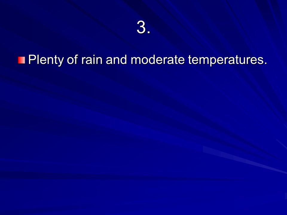 3. Plenty of rain and moderate temperatures.