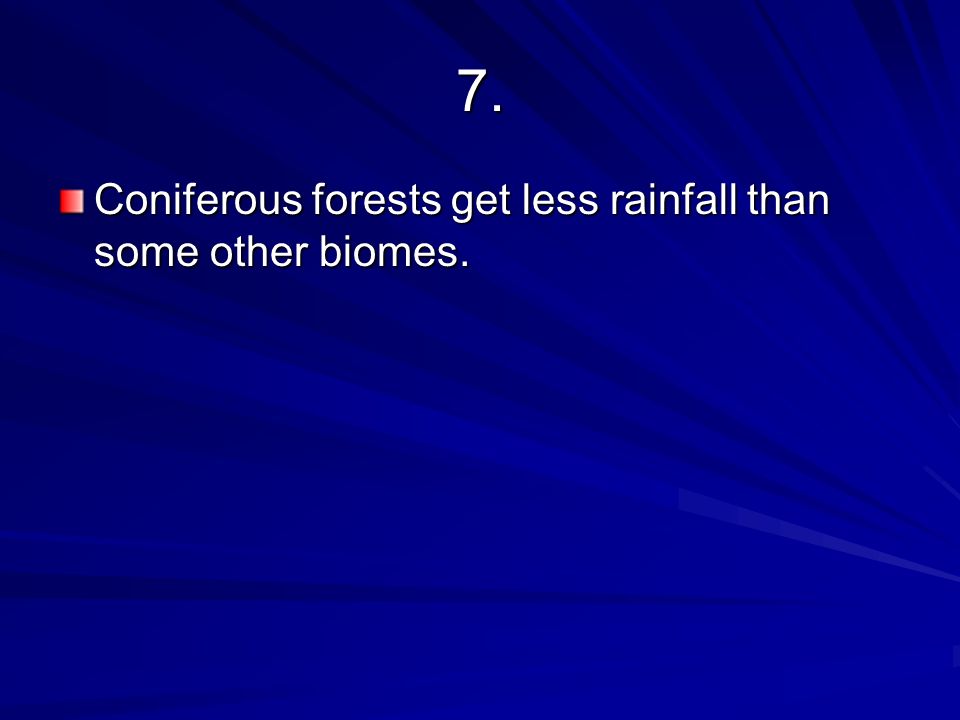 7. Coniferous forests get less rainfall than some other biomes.