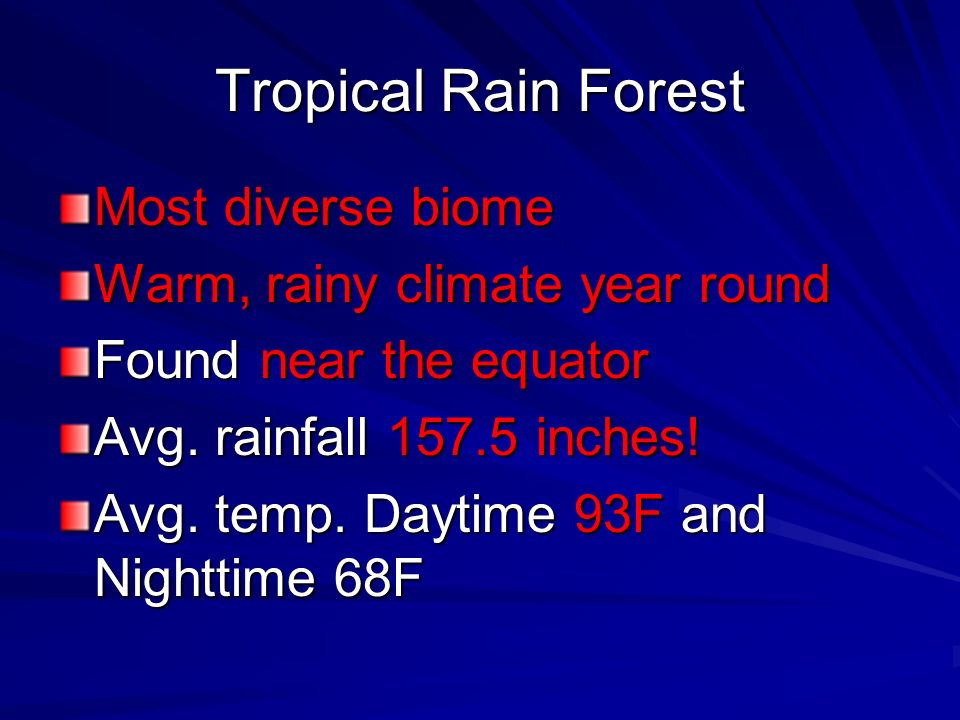 Tropical Rain Forest Most diverse biome Warm, rainy climate year round