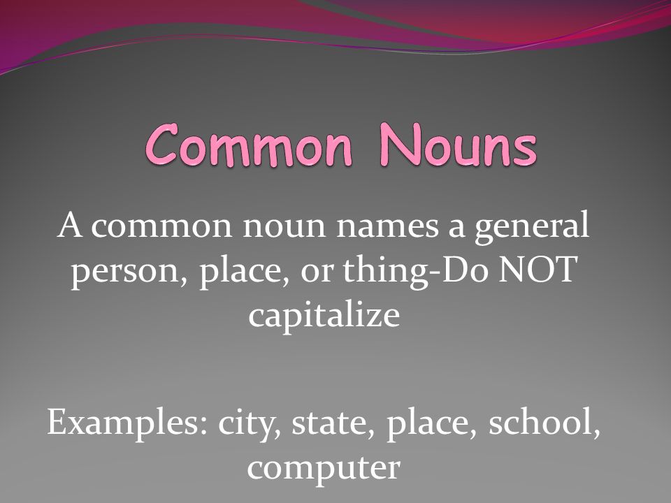 Examples: city, state, place, school, computer